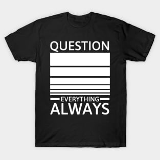 Question everything always T-Shirt